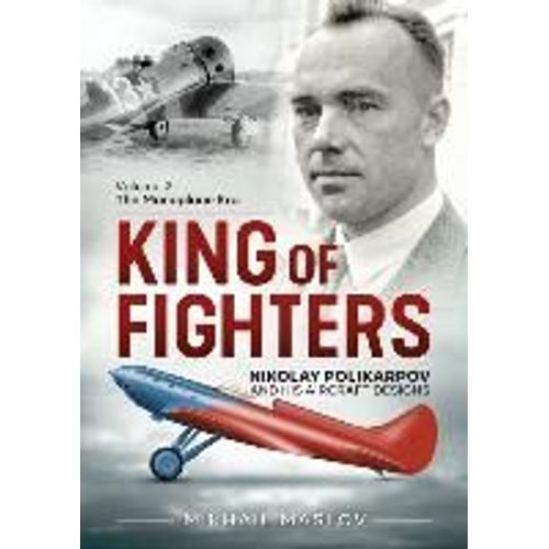 King Of Fighters -- Nikolay Polikarpov And His Aircraft Designs