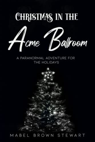 Christmas In The Acme Ballroom: A Paranormal Adventure For The Holidays