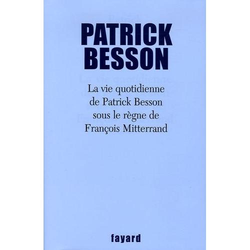 La Vie Quotidienne De Patrick Besson Sous Le Règne De François Mitterrand