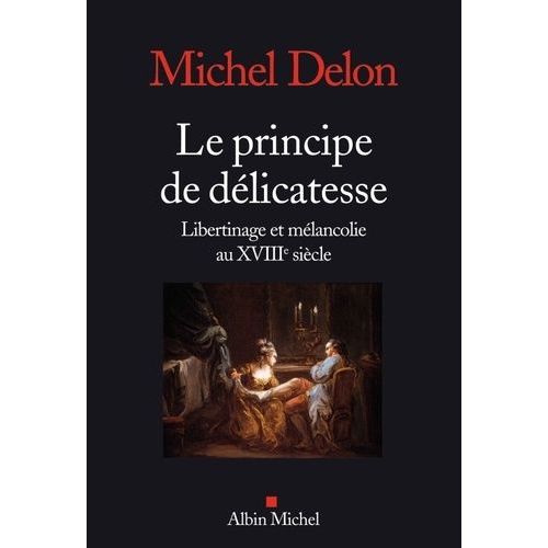 Le Principe De Délicatesse - Libertinage Et Mélancolie Au Xviiie Siècle