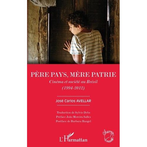 Père Pays, Mère Patrie - Cinéma Et Société Au Brésil (1994-2012)