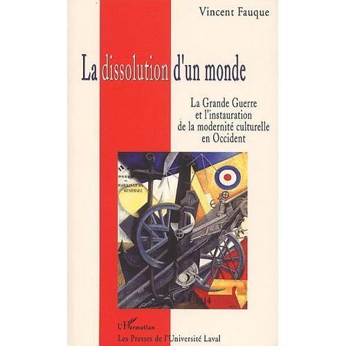 La Dissolution D'un Monde - La Grande Guerre Et L'instauration De La Modernite Culturelle En Occident