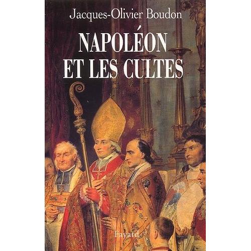 Napoléon Et Les Cultes - Les Religions En Europe À L'aube Du Xixème Siècle, 1800-1815