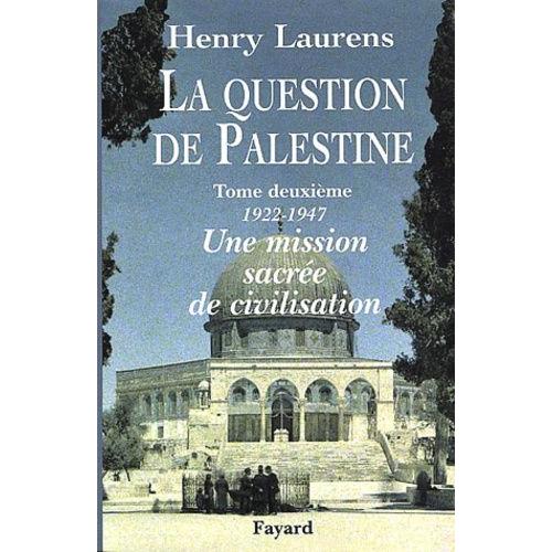 La Question De Palestine - Tome 2, Une Mission Sacrée De Civilisation (1922-1947)