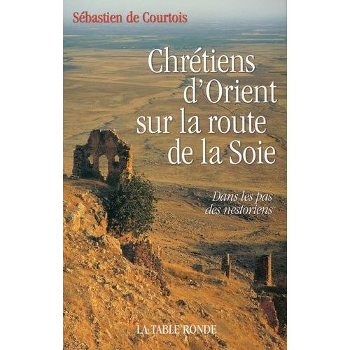 Chrétiens D'orient Sur La Route De La Soie - Dans Les Pas Des Nestoriens