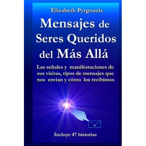 Mensajes De Seres Queridos Del Más Allá: Las Señales Y Manifestaciones De Sus Visitas, Tipos De Mensajes Que Nos Envían Y Cómo Los Recibimos