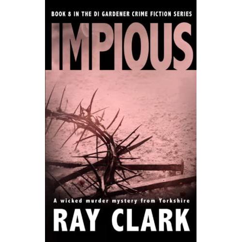 Impious: A Wicked Murder Mystery From Yorkshire (The Di Gardener Crime Fiction Series)