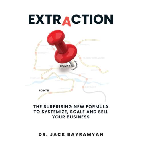 Extraction: The Surprising New Formula To Systemize, Scale And Sell Your Business