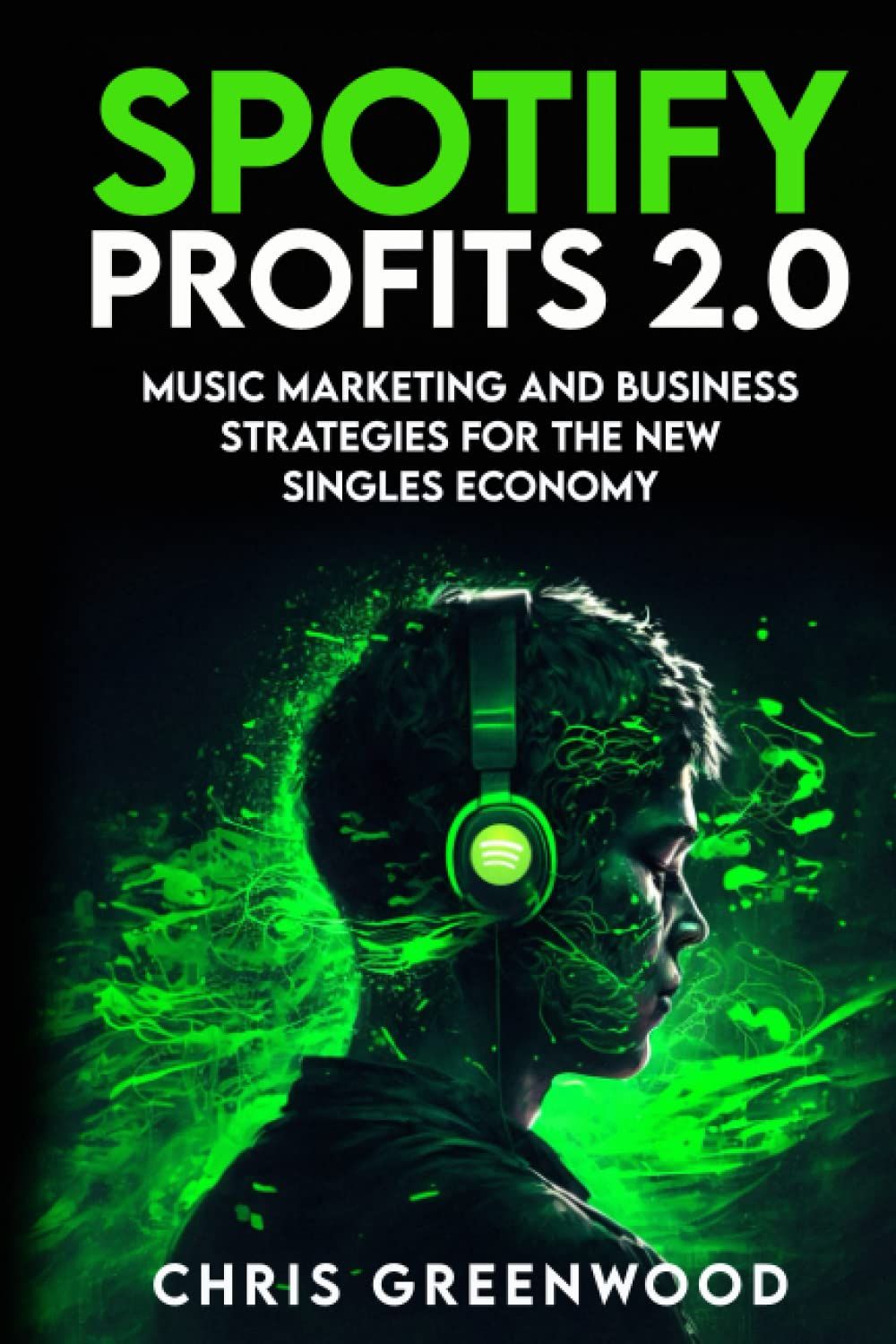 Spotify Profits 2.0: Music Marketing And Business Strategies For The New Singles Economy