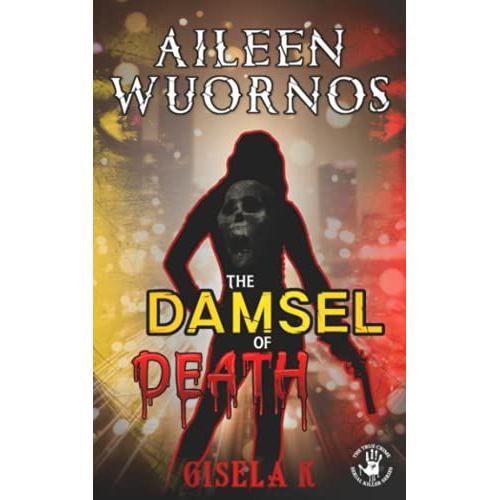 Aileen Wuornos: The Damsel Of Death