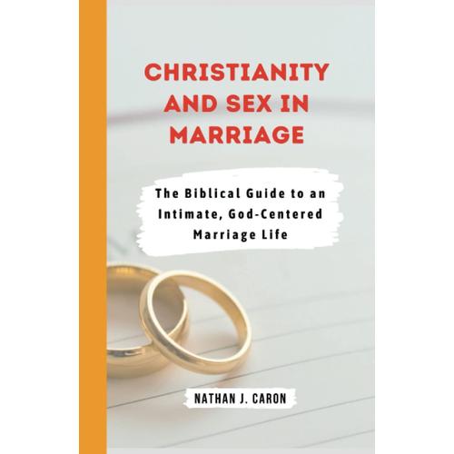 Christianity And Sex In Marriage:: The Biblical Guide To An Intimate, God-Centered Marriage Life