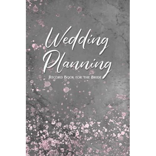 Wedding Planning Record Book For The Bride: Create A Detailed Plan For Your Wedding From Beginning Ideas, To Budget, Guests, Invitations, Checklist ... More Details Logbook - Gray And Pink Cover