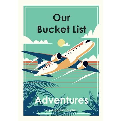 Our Adventure Book: Our Bucket List Journal, Bucket List Book For Couples | Log Book, Travel Journal To Fill Out With Ideas And Adventures To Live Together