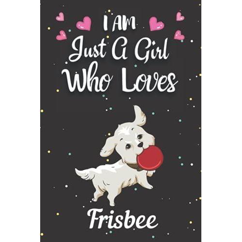 I Am Just A Girl Who Loves Frisbee: Cute Notebook Is The Best Gift For Girls, Women And Kids Who Love Frisbee. (Notebook Or Journal)