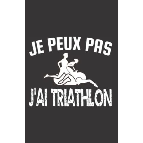 Je Peux Pas J'ai Triathlon: Carnet De Notes Humoristique | Notebook À La Couverture Drôle | Cadeau Original Et Pratique