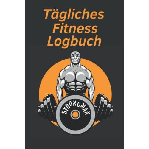 Tägliches Fitness Logbuch Strongman: Täglicher Übungstracker: Fitness Für Männer - 100 Tage, Um Ihre Fitnessziele Und Ihr Training Festzuhalten