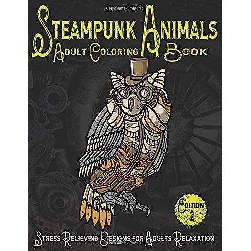 Steampunk Animals Coloring Book: Stress Relieving Designs For Adults Relaxation Edition 2