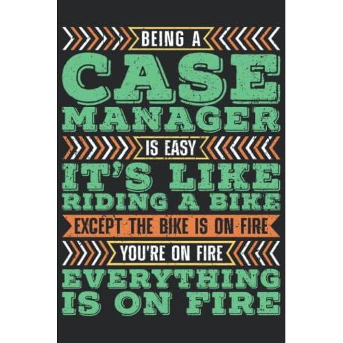 Being A Case Manager Is Easy It's Like Riding A Bike Except The Bike Is On Fire You're On Fire Everything Is On Fire: Case Manager Notebook, Case Manager Organizer, Lined Notebook Journal