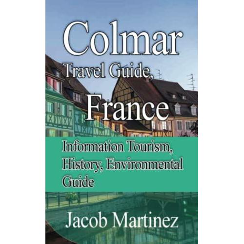 Colmar Travel Guide, France: Information Tourism, History, Environmental Guide