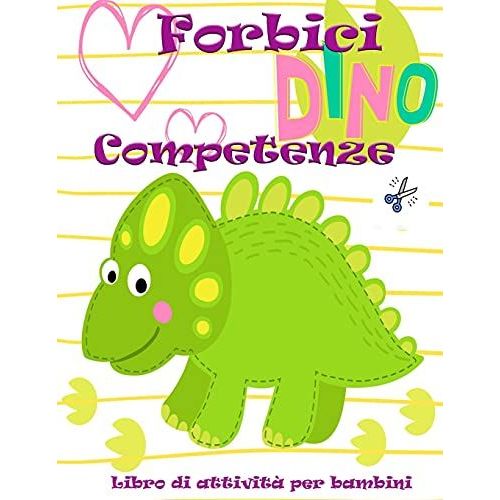 Dino Abilità Di Forbici Libro Di Attività Per Bambini: Un Libro Di Lavoro Prescolare Per Tagliare, Colorare E Incollare Per Bambini Dai 3 Ai 5 Anni