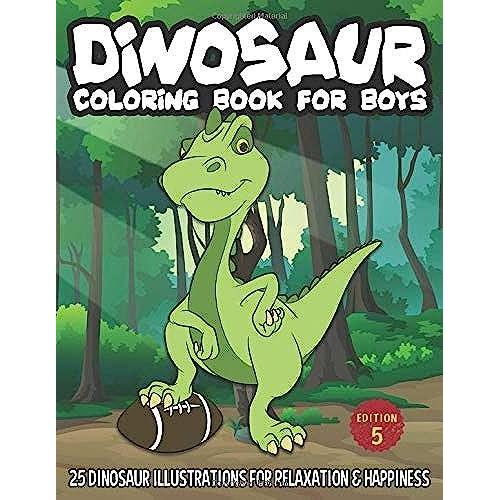 Dinosaur Coloring Book For Boys: 25 Dinosaur Illustrations For Relaxation & Happiness - Stress Relieving Designs For Relaxation Edition 5 (Coloring Books For Kids)