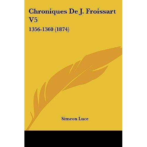 Chroniques De J. Froissart V5: 1356-1360 (1874)