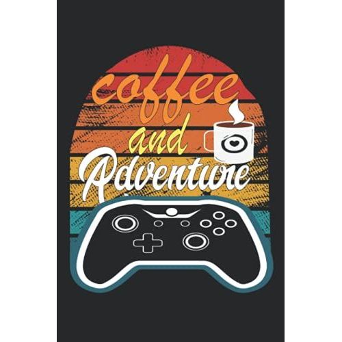 Coffee And Adventure: Best Notebook For Gaming And Coffee Lovers ,120 Pages,6*9 Inches