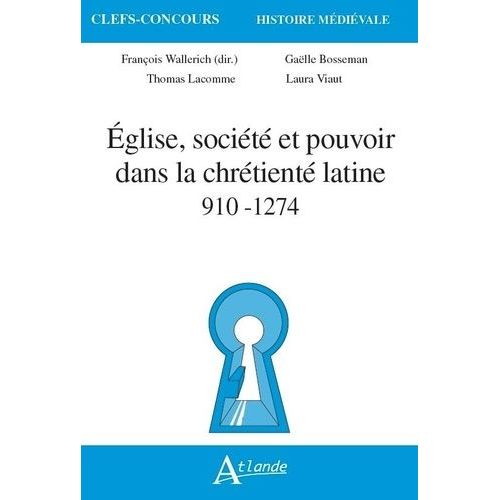 Eglise, Société Et Pouvoir Dans La Chrétienté Latine 910-1274