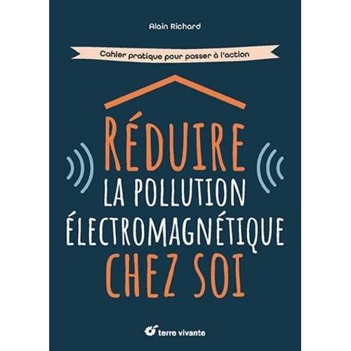 Réduire La Pollution Électromagnétique Chez Soi - Cahier Pratique Pour Passer À L'action