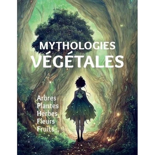 Mythologies Végétales - Arbres, Plantes, Herbes, Fleurs, Fruits