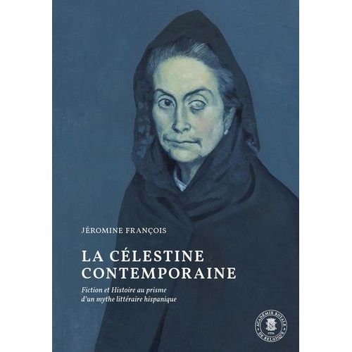 La Célestine Contemporaine - Fiction Et Histoire Au Prisme D'un Mythe Littéraire Hispanique