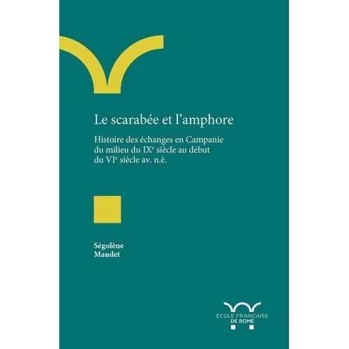 Le Scarabée Et L?Amphore - Histoire Des Échanges En Campanie Du Milieu Du Ixe Siècle Au Début Du Vie Siècle Av - N. È