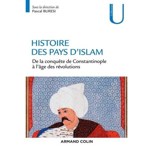 Histoire Des Pays D'islam - De La Conquête De Constantinople À L'âge Des Révolutions