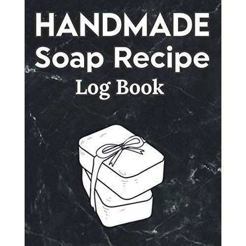 Handmade Soap Recipe Log Book Soap Making Journal: Do It Yourself Diy Organizer For Handcrafted Goat Milk Soap Makers & Soaper's/Notes For Molds ... Notebook/Saponification & Soapmaking Sheets