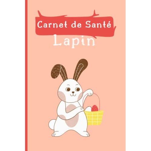 Carnet De Santé Lapin: Mon Cahier De Suivi Lapin Domestique/ Livre À Remplir Sur Les Lapins . Carnet De Santé Complet Et Pratique De Votre Compagnon.100 Pages - Format 6 X 9 Pouce (15.24 X 22.86 Cm).