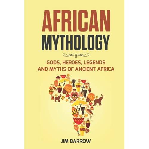 African Mythology: Gods, Heroes, Legends And Myths Of Ancient Africa (Easy History)