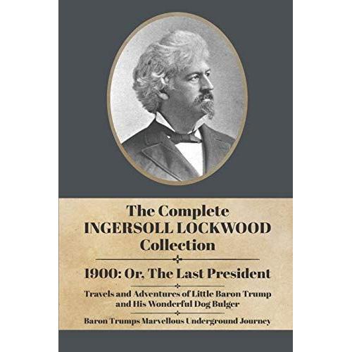 The Complete Ingersoll Lockwood Collection: 1900: Or; The Last President & The Barron Trump Adventure Novels