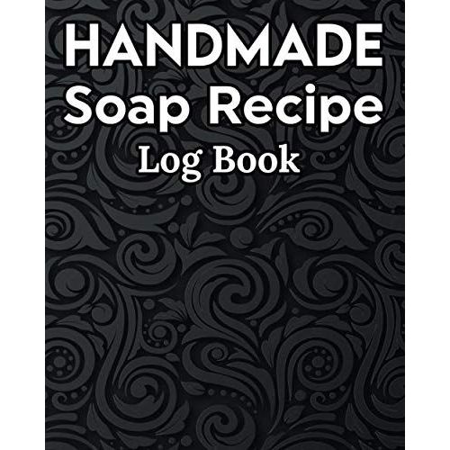 Handmade Soap Recipe Log Book Soap Making Journal: Do It Yourself Diy Organizer For Handcrafted Goat Milk Soap Makers & Soaper's/Notes For Molds ... Notebook/Saponification & Soapmaking Sheets