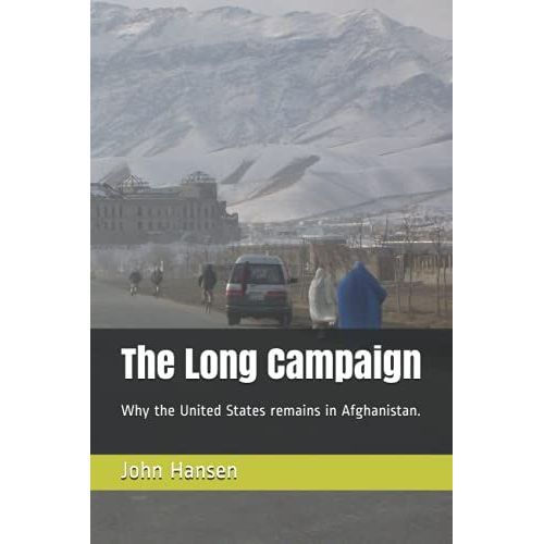 The Long Campaign: Why The United States Remains In Afghanistan.