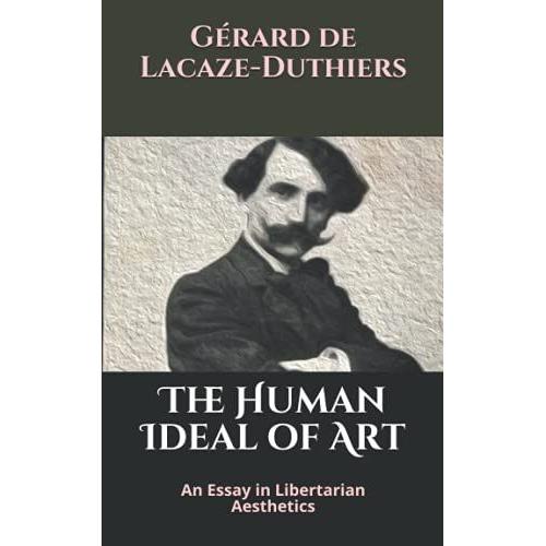 The Human Ideal Of Art: An Essay In Libertarian Aesthetics