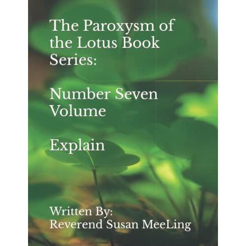 The Paroxysm Of The Lotus Book Series: Number Seven Volume : Explain : Written By: Reverend Susan Meeling (Paroxysm Of The Lotus Book Series By: (Reverend) Susan Meeling)