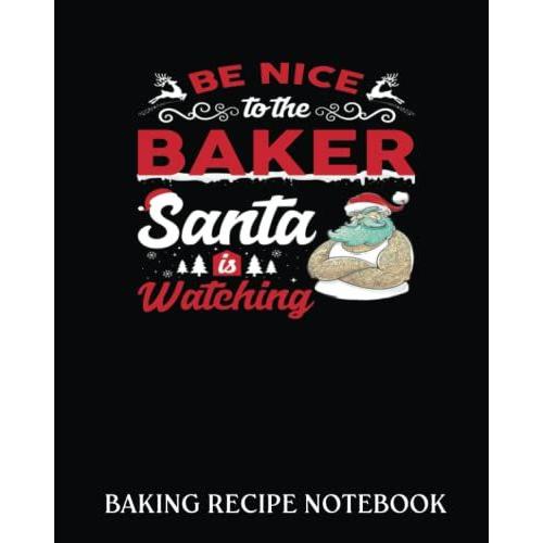 Baking Recipe Notebook: Be Nice To The Baker Christmas Crewneck | Recipe Book To Write In| Collect The Recipes You Love In Your Own Custom Cookbook| 8x10, Bakery Notebook Journal