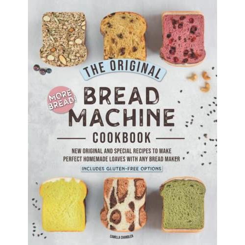 The Original Bread Machine Cookbook: More Bread! New Hands-Off Special Recipes To Make Perfect Homemade Loaves With Any Bread Maker (Includes Gluten-Free Options)