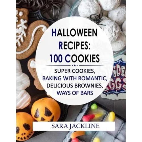 Halloween Recipes: 100 Cookies: Super Cookies - Baking With Romantic - Delicious Brownies - Ways Of Bars