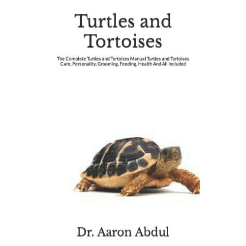 Turtles And Tortoises: The Complete Turtles And Tortoises Manual Turtles And Tortoises Care, Personality, Grooming, Feeding, Health And All Included