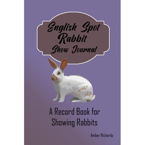 English Spot Rabbit Show Journal: A Record Book For Your Show Rabbits