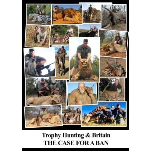 Trophy Hunting & Britain: The Case For A Ban: A Report Of The All-Party Parliamentary Group On Banning Trophy Hunting