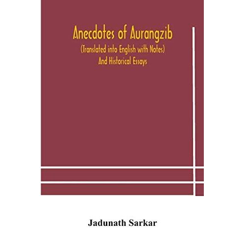 Anecdotes Of Aurangzib (Translated Into English With Notes) And Historical Essays
