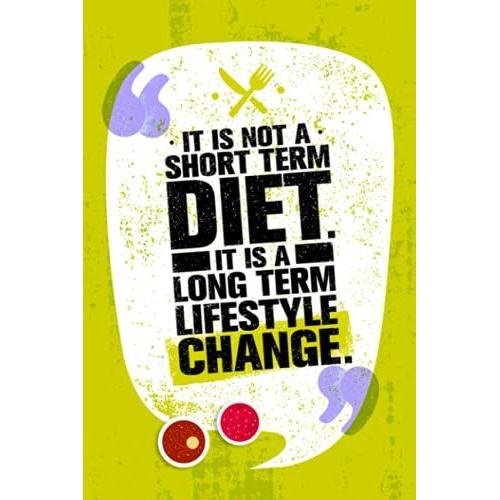 It Is Not A Short Term Diet, It Is A Long Term Lifestyle Change: Diet Planner And Workout Journal | Diet Food And Exercise Log Book | Daily Workout Planner | 120 Pages (6×9)