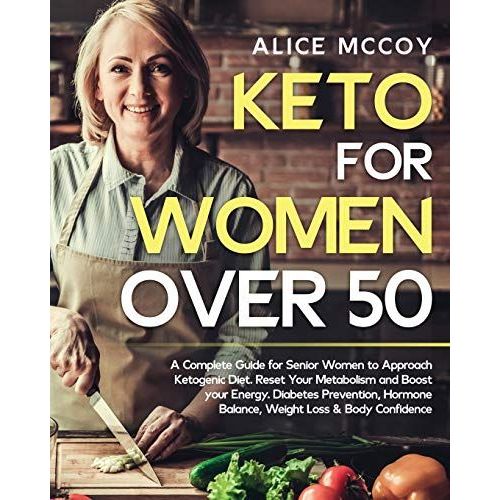 Keto For Women Over 50: A Complete Guide For Senior Women To Approach Ketogenic Diet. Reset Your Metabolism And Boost Your Energy. Hormone Bal